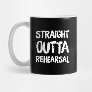 Straight outta rehearsal Mug